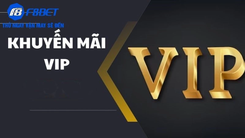 Chương trình khuyến mãi đặc biệt dành cho VIP tại nhà cái F8BET