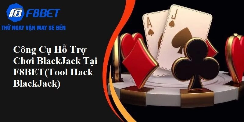 Công cụ hỗ trợ chơi BlackJack tại F8BET